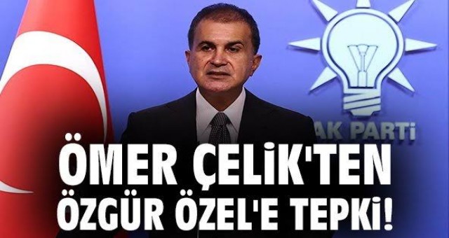 Ömer Çelik'ten, Özel’e Tepki!