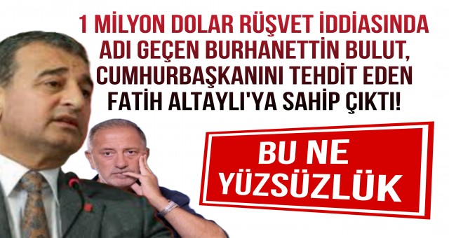 Burhannet Bulut, Cumhurbaşkanını Tehdit Eden Fatih Altaylı'ya Sahip Çıktı!