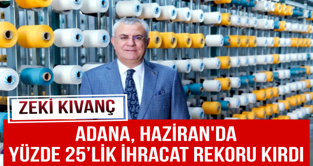 Adana Haziran'da yüzde 25’lik ihracat rekoru kırdı...