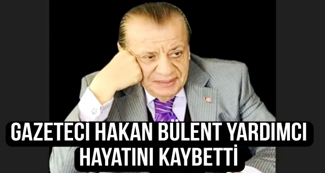 Gazeteci Hakan Bülent Yardımcı hayatını kaybetti