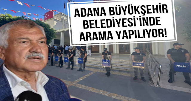 Adana Büyükşehir Belediyesi'nde Arama Yapılıyor!