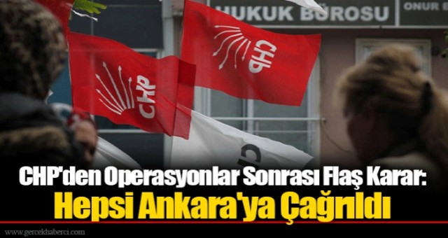 CHP tüm belediye başkanlarını Ankara'ya Çağrıldı!