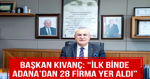 Başkan Kıvanç: “İlk binde Adana’dan 28 firma yer aldı”