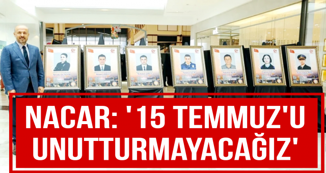 Nacar, 15 Temmuz'u Unutturmayacağız