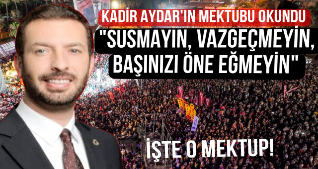 Kadir Aydar'ın duygu dolu mektubu, on binlerce vatandaşın önünde okundu!