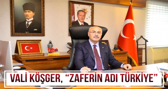 Vali Köşger, “Zaferin Adı Türkiye”
