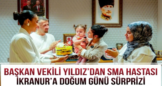Başkan Vekili Yıldız’dan SMA Hastası İkranur’a Doğum Günü Sürprizi
