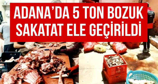 Adana’da 5 ton bozuk sakatat ele geçirildi