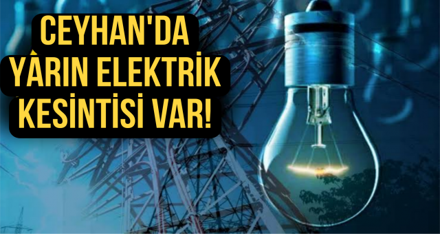 Ceyhan'da yarın elektrik kesintisi var!