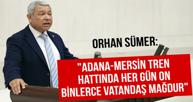 Adana-Mersin tren hattında her gün on binlerce vatandaş mağdur