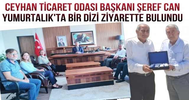 Şeref Can, Yumurtalık Kaymakamı ve Belediye Başkanını Ziyaret Etti!