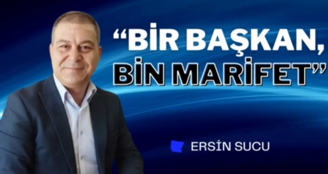 Bir başkan, bin marifet! Ersin Sucu yazdı...