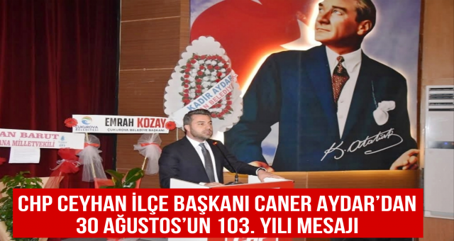 CHP Ceyhan İlçe Başkanı Caner Aydar'dan 30 Ağustos Mesajı