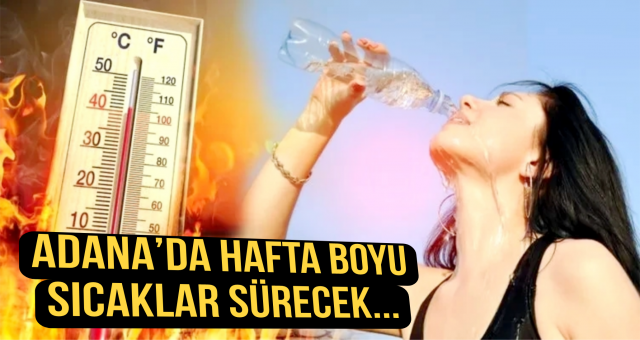 Adana’da hafta boyu sıcaklar sürecek...