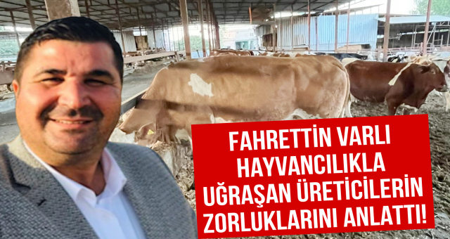 Fahrettin Varlı Hayvancılıkla Uğraşan Üreticilerin Zorluklarını Anlattı!