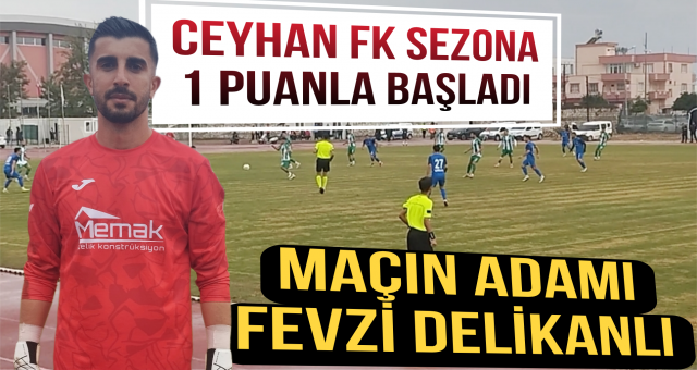 Ceyhan FK, sezonun ilk maçından puanla ayrıldı...