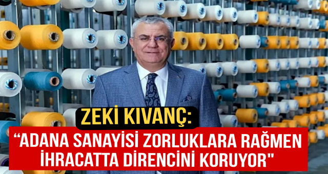 “Adana Sanayisi zorluklara rağmen ihracatta direncini koruyor