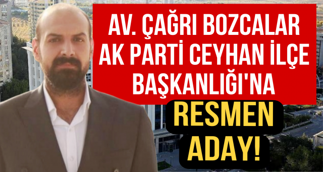 Av. Çağrı Bozcalar, AK Parti Ceyhan İlçe Başkanlığı'na Resmen Aday Oldu!