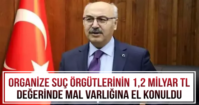 Organize suç örgütlerinin 1,2 milyar TL değerinde mal varlığına el konuldu