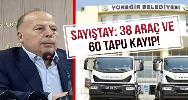 Yüreğir Belediyesi'nde 38 Araç ve 60 Tapu Kayıp!