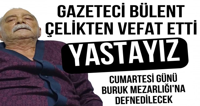 Gazeteci Bülent Çelikten Vefat Etti