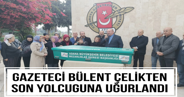 Gazeteci Bülent Çelikten Son Yolculuğuna Uğurlandı