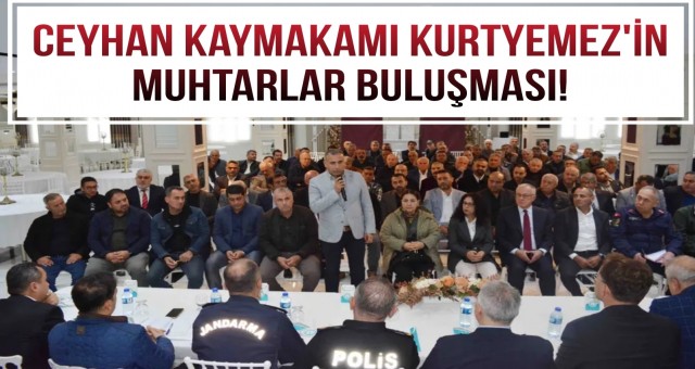 Ceyhan Kaymakamı Kurtyemez'in Muhtarlar Buluşması!