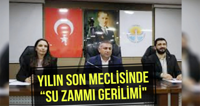 Yılın Son Meclisinde “Su Zammı Gerilimi”