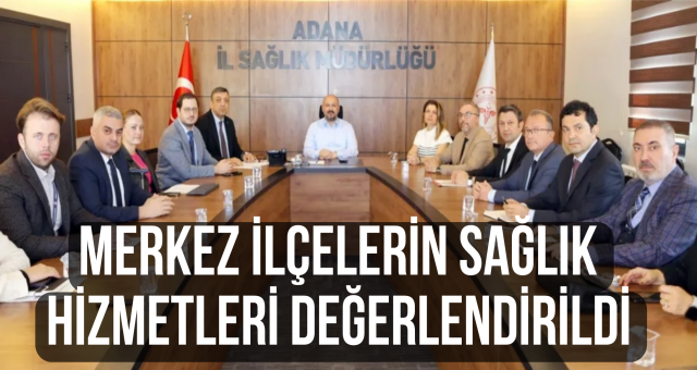 Merkez İlçelerin sağlık hizmetleri değerlendirildi
