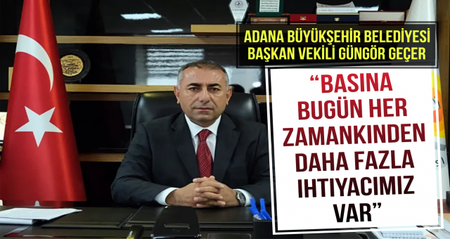 Geçer, “Basına bugün her zamankinden daha fazla ihtiyacımız var”