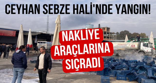 Ceyhan Sebze Hali'nde Yangın!