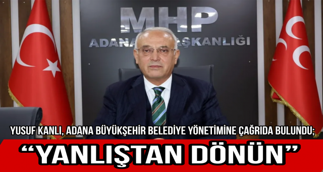 Başkan Yusuf Kanlı’dan “Yanlıştan dönün” çağrısı!