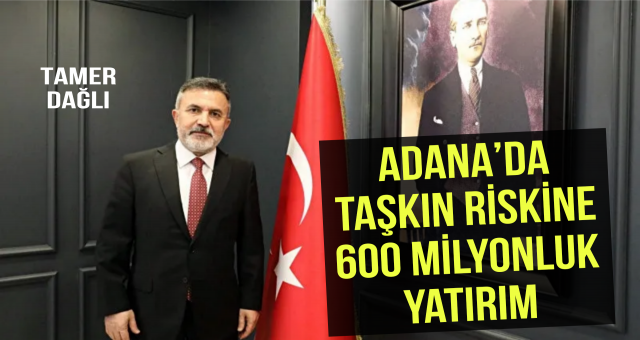 Adana’da Taşkın Riskine 600 Milyonluk Yatırım
