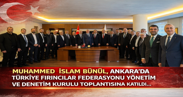 Muhammed İslam Bünül, Ankara’da Fırıncılar Federasyonu Toplantısına Katıldı