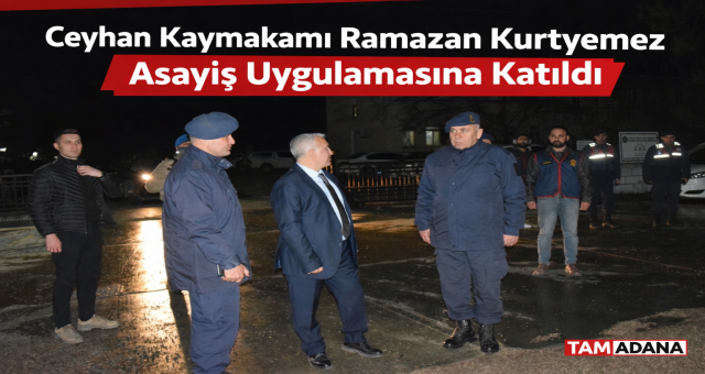 Ceyhan Kaymakamı Ramazan Kurtyemez Asayiş Uygulamasını Yerinde İnceledi...