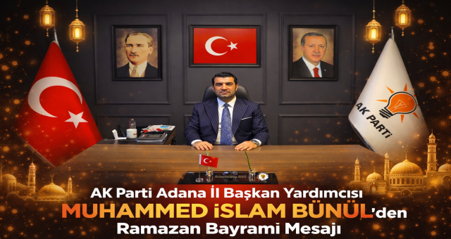 AK Parti Adana İl Başkan Yardımcısı Muhammed İslam Bünül’den Ramazan Bayramı Mesajı