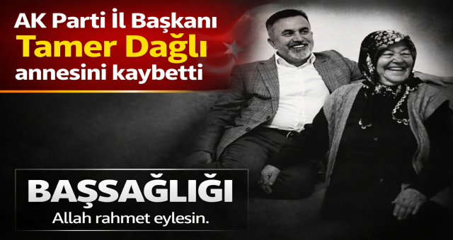 AK Parti İl Başkanı Tamer Dağlı annesini kaybetti