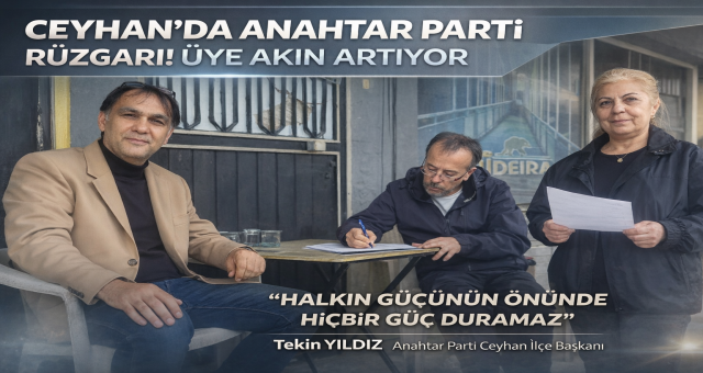 CEYHAN’DA ANAHTAR PARTİ RÜZGARI! ÜYE AKINI ARTIYOR