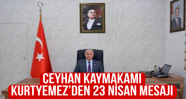 Ceyhan Kaymakamı Ramazan Kurtyemez'den 23 Nİsan Mesajı!