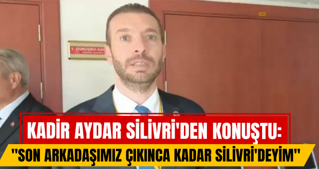 Kadir Aydar’dan Silivri’de “Adalet Nöbeti!