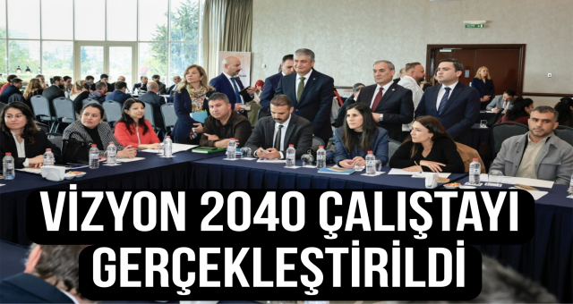 Vizyon 2040 Çalıştayı Gerçekleştirildi