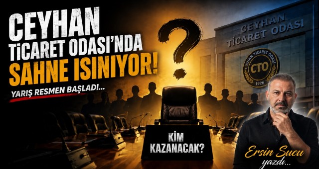 Ceyhan Ticaret Odası seçimlerinde sahne ısınıyor... Ersin Sucu yazdı.