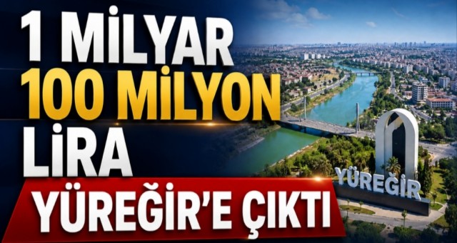 1 Milyar 100 Milyon Lira Yüreğir’e Çıktı