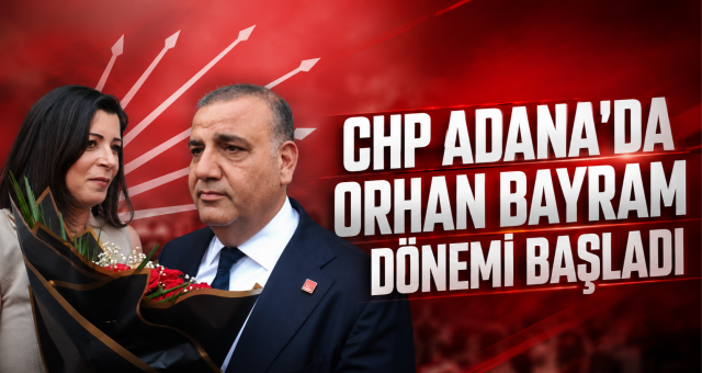 CHP Adana'da Orhan Bayram Dönemi...