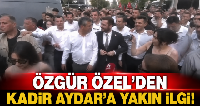 Özgür Özel'den Kadir Aydar'a Yakın İlgi!