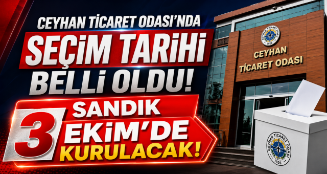 Ceyhan Ticaret Odası'nda Seçim Tarihi Belli Oldu: Sandık 3 Ekim'de Kurulacak