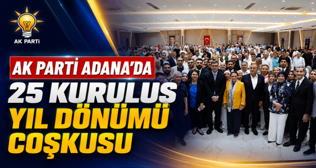 AK PARTİ ADANA’DA 25. KURULUŞ YIL DÖNÜMÜ COŞKUSU