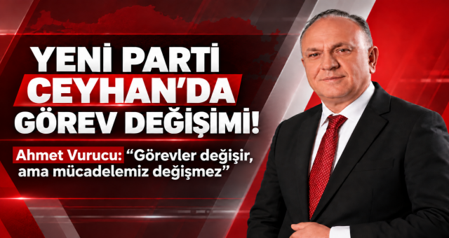 Yeni Parti Ceyhan'da Görev Değişikliği!