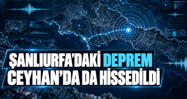 Şanlıurfa'da ki Deprem Ceyhan'da Hissedildi