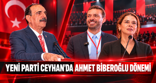 YENİ PARTİ CEYHAN’DA AHMET BİBEROĞLU DÖNEMİ